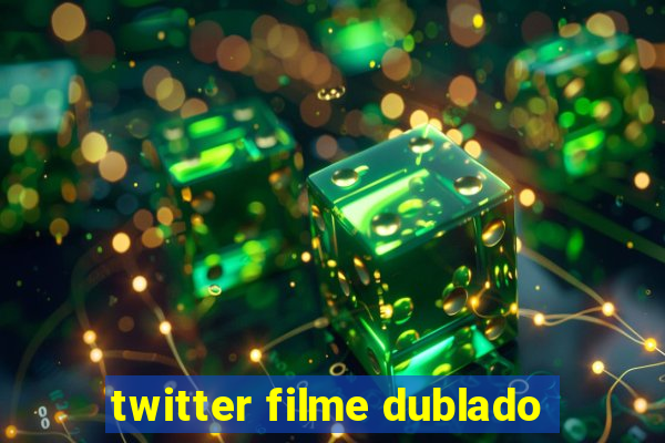 twitter filme dublado